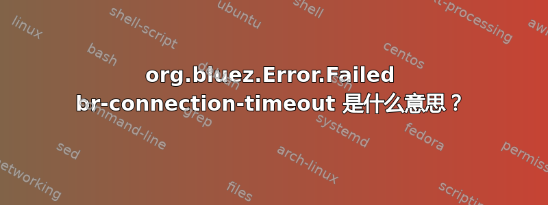 org.bluez.Error.Failed br-connection-timeout 是什么意思？