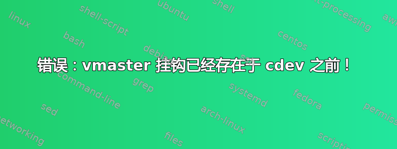 错误：vmaster 挂钩已经存在于 cdev 之前！