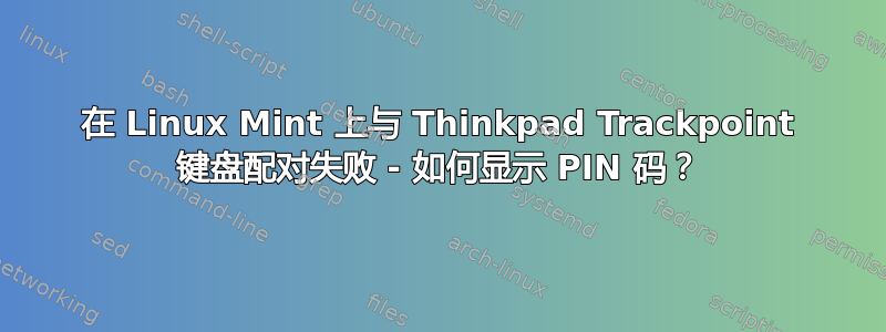 在 Linux Mint 上与 Thinkpad Trackpoint 键盘配对失败 - 如何显示 PIN 码？