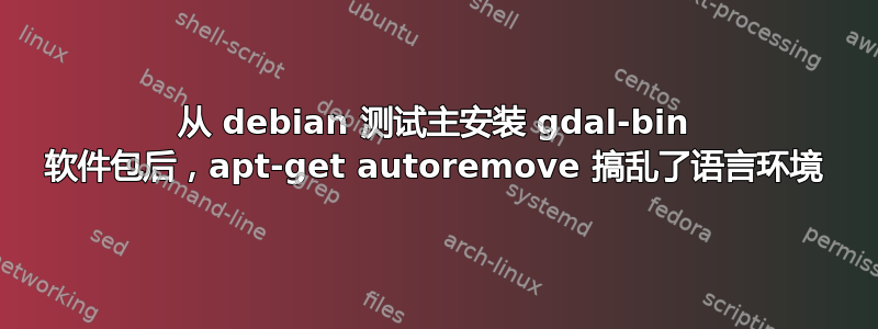 从 debian 测试主安装 gdal-bin 软件包后，apt-get autoremove 搞乱了语言环境