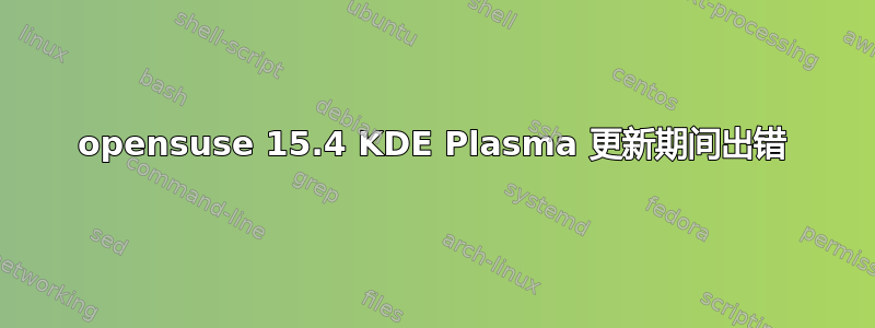 opensuse 15.4 KDE Plasma 更新期间出错