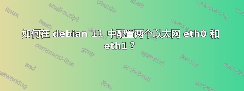 如何在 debian 11 中配置两个以太网 eth0 和 eth1？