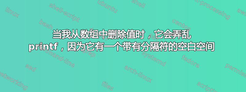 当我从数组中删除值时，它会弄乱 printf，因为它有一个带有分隔符的空白空间