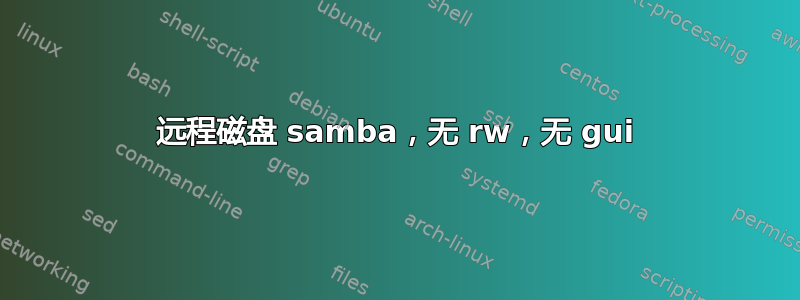 远程磁盘 samba，无 rw，无 gui