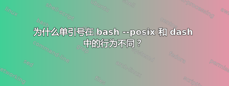 为什么单引号在 bash --posix 和 dash 中的行为不同？