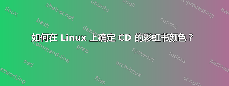 如何在 Linux 上确定 CD 的彩虹书颜色？