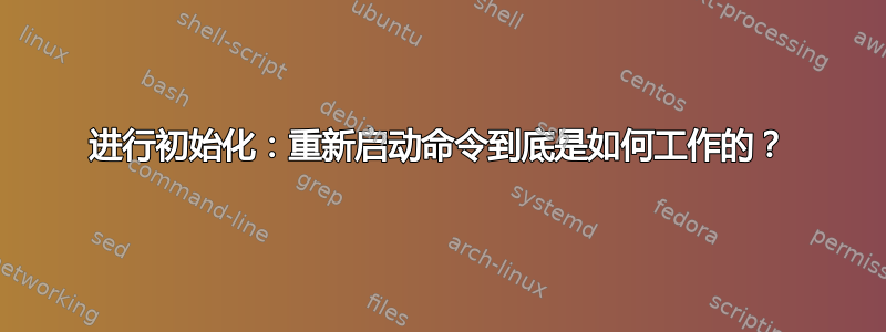 进行初始化：重新启动命令到底是如何工作的？