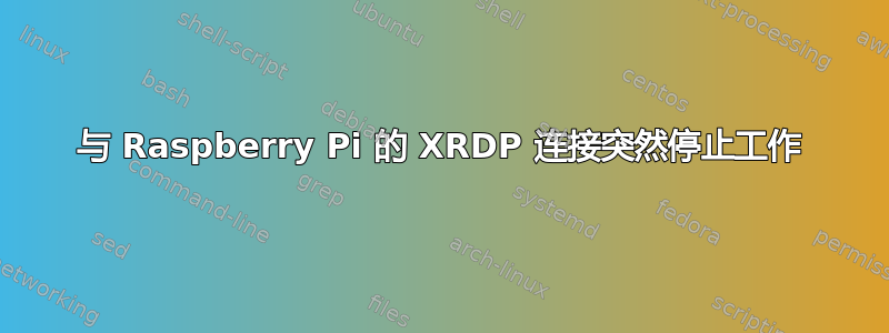 与 Raspberry Pi 的 XRDP 连接突然停止工作