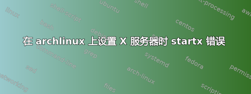 在 archlinux 上设置 X 服务器时 startx 错误