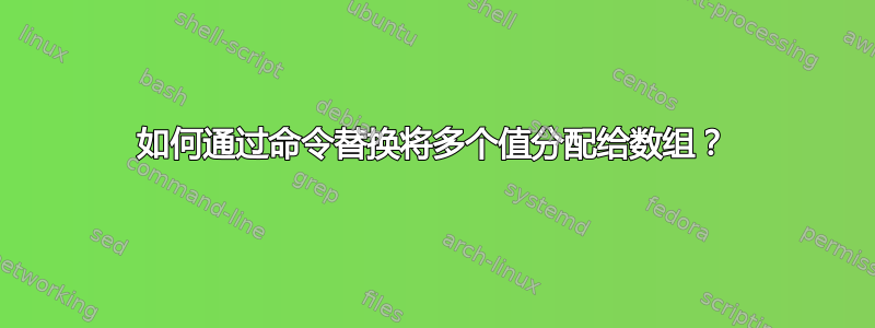 如何通过命令替换将多个值分配给数组？