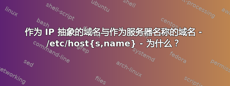 作为 IP 抽象的域名与作为服务器名称的域名 - /etc/host{s,name} - 为什么？