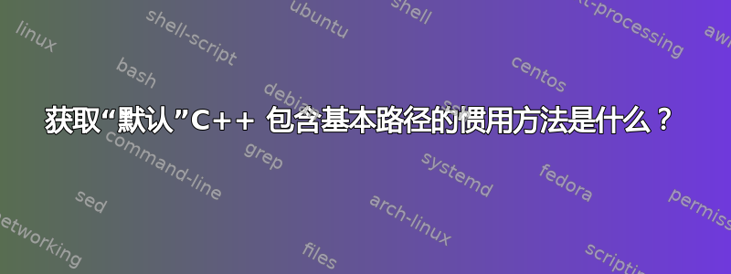 获取“默认”C++ 包含基本路径的惯用方法是什么？