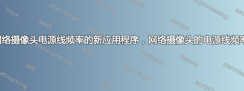 如果打开使用网络摄像头电源线频率的新应用程序，网络摄像头的电源线频率设置不会生效