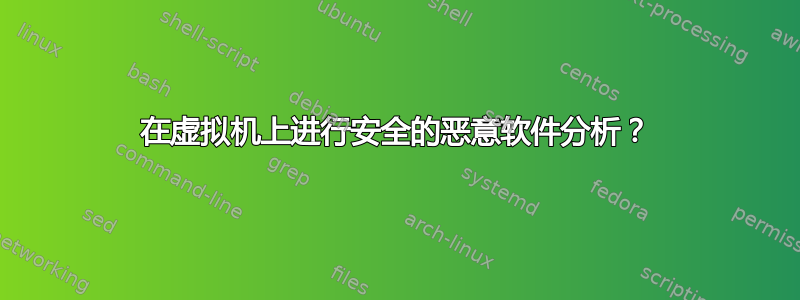 在虚拟机上进行安全的恶意软件分析？