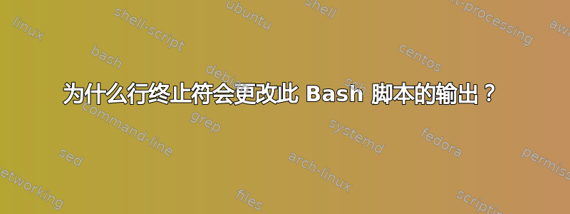 为什么行终止符会更改此 Bash 脚本的输出？