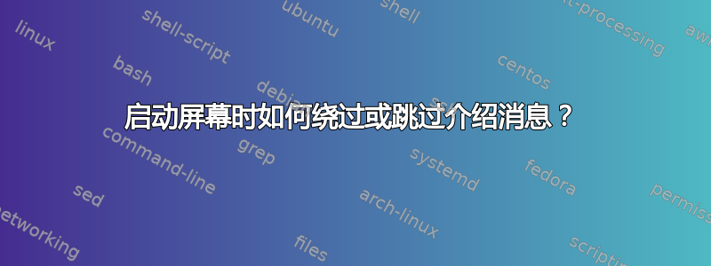 启动屏幕时如何绕过或跳过介绍消息？