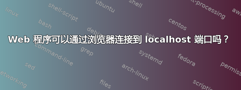 Web 程序可以通过浏览器连接到 localhost 端口吗？