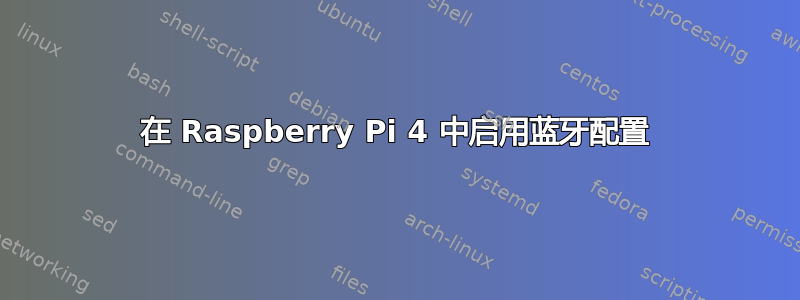 在 Raspberry Pi 4 中启用蓝牙配置