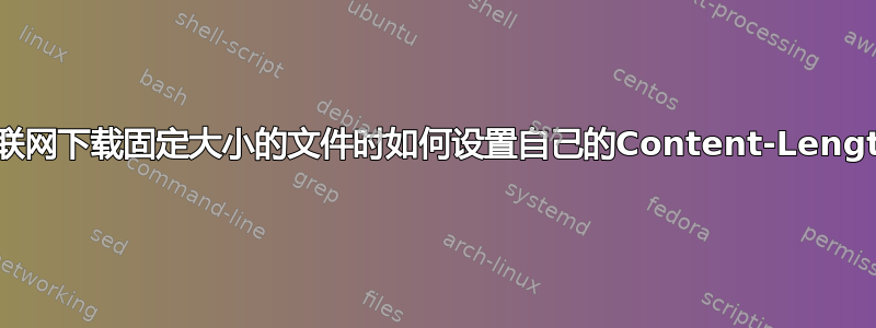 从互联网下载固定大小的文件时如何设置自己的Content-Length？