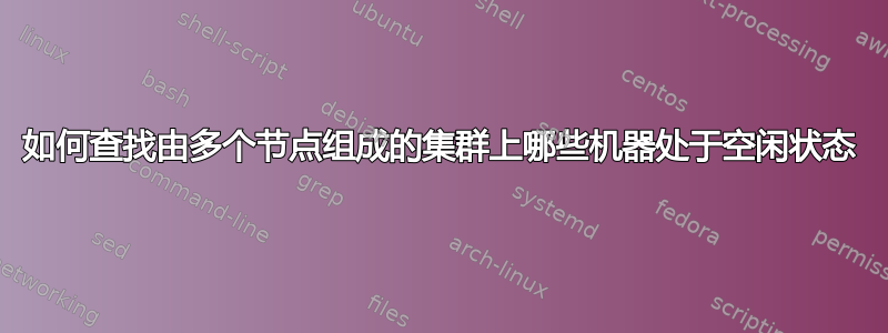 如何查找由多个节点组成的集群上哪些机器处于空闲状态