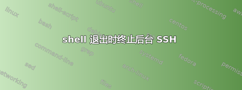 shell 退出时终止后台 SSH