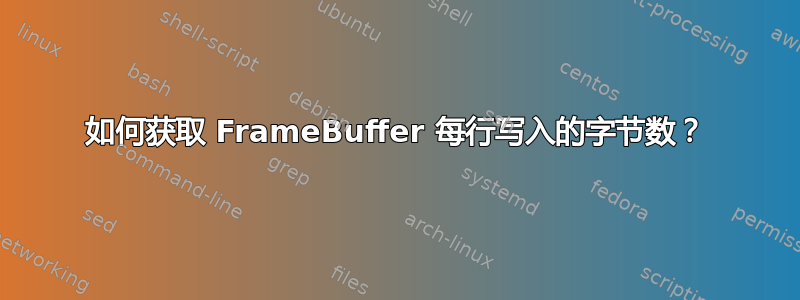 如何获取 FrameBuffer 每行写入的字节数？