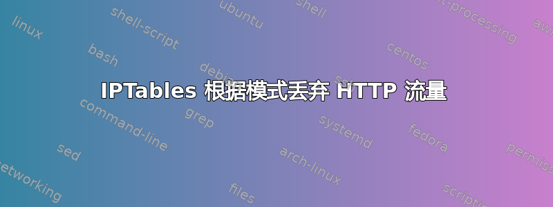 IPTables 根据模式丢弃 HTTP 流量