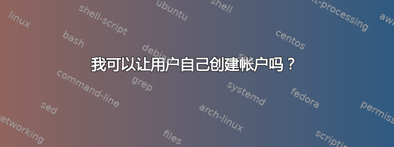 我可以让用户自己创建帐户吗？