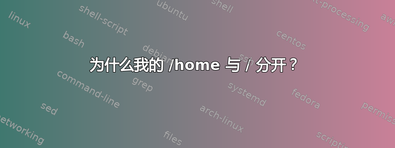 为什么我的 /home 与 / 分开？