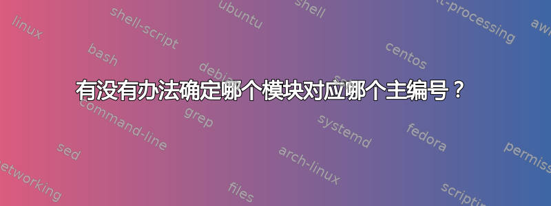 有没有办法确定哪个模块对应哪个主编号？