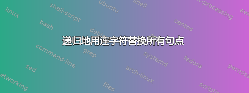 递归地用连字符替换所有句点