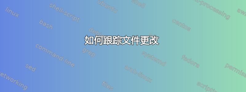 如何跟踪文件更改