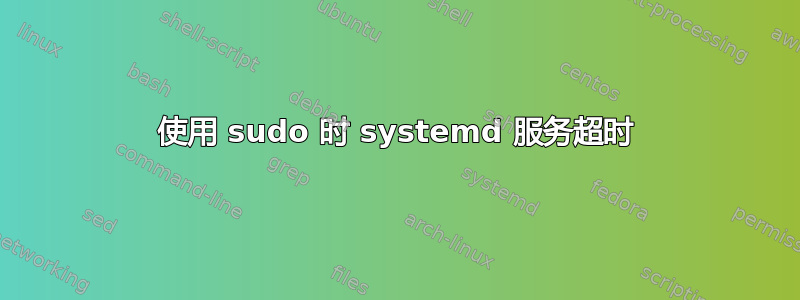 使用 sudo 时 systemd 服务超时