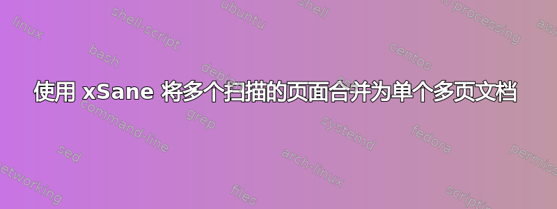 使用 xSane 将多个扫描的页面合并为单个多页文档