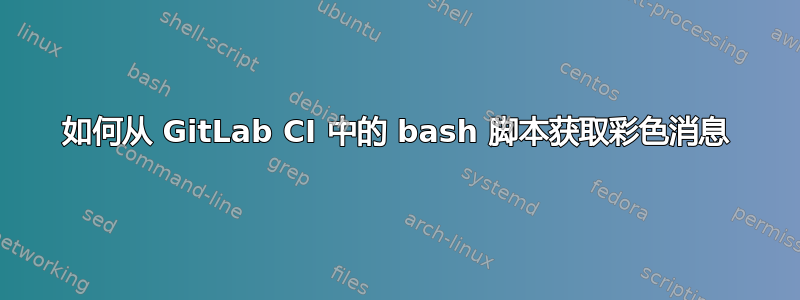 如何从 GitLab CI 中的 bash 脚本获取彩色消息