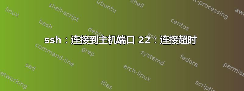 ssh：连接到主机端口 22：连接超时