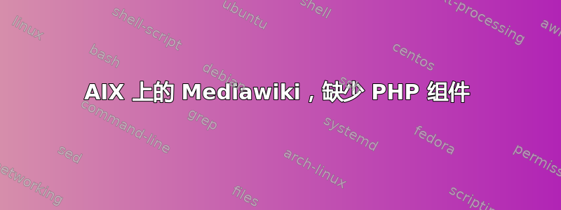 AIX 上的 Mediawiki，缺少 PHP 组件