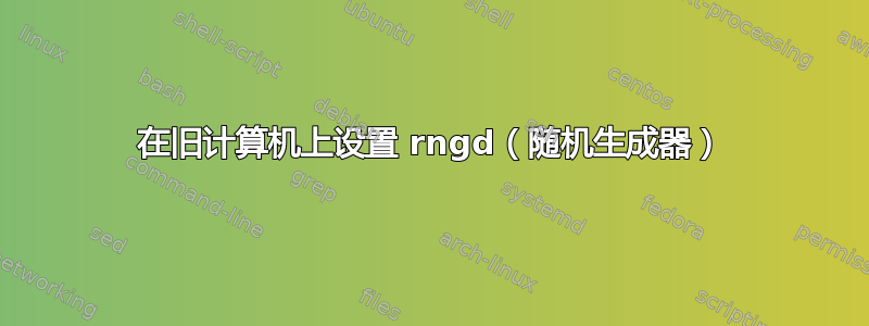 在旧计算机上设置 rngd（随机生成器）