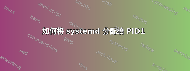 如何将 systemd 分配给 PID1