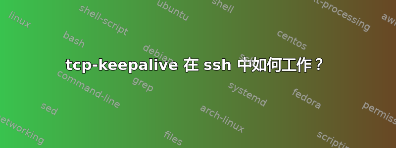 tcp-keepalive 在 ssh 中如何工作？