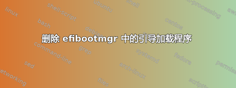 删除 efibootmgr 中的引导加载程序