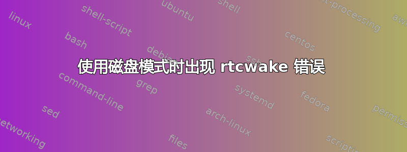 使用磁盘模式时出现 rtcwake 错误