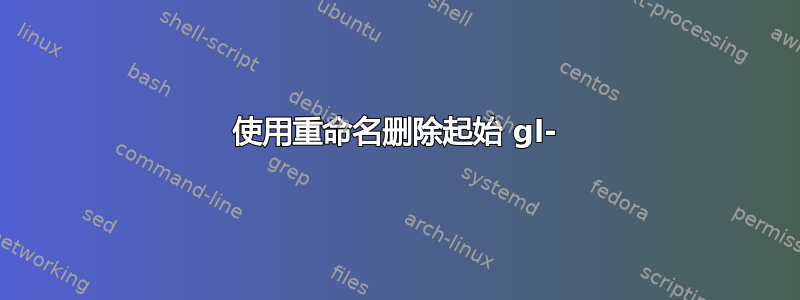 使用重命名删除起始 gl-