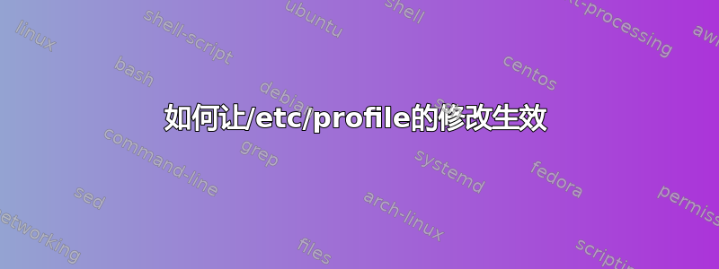 如何让/etc/profile的修改生效