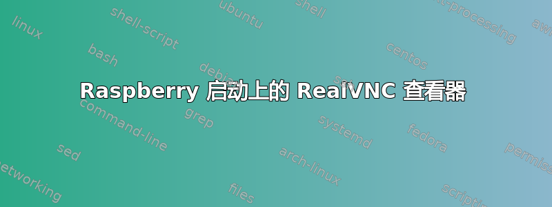 Raspberry 启动上的 RealVNC 查看器