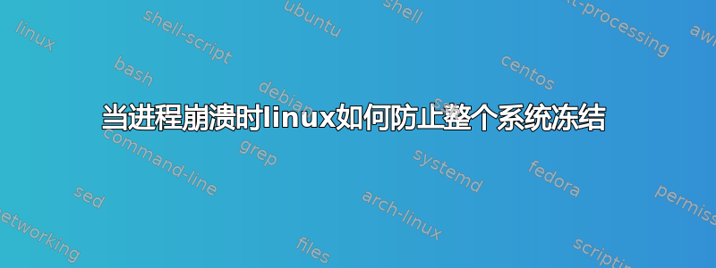 当进程崩溃时linux如何防止整个系统冻结