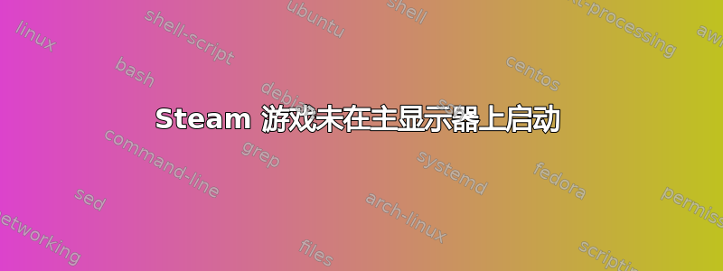 Steam 游戏未在主显示器上启动