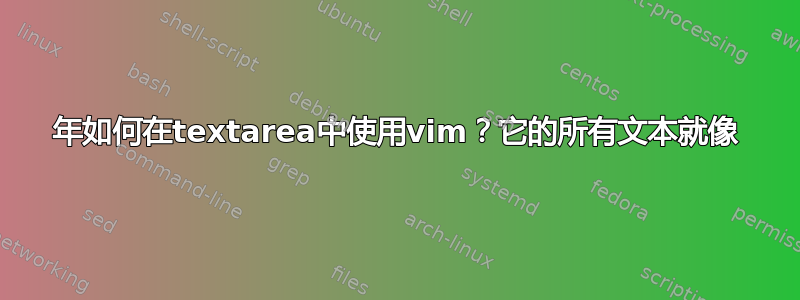 2023年如何在textarea中使用vim？它的所有文本就像