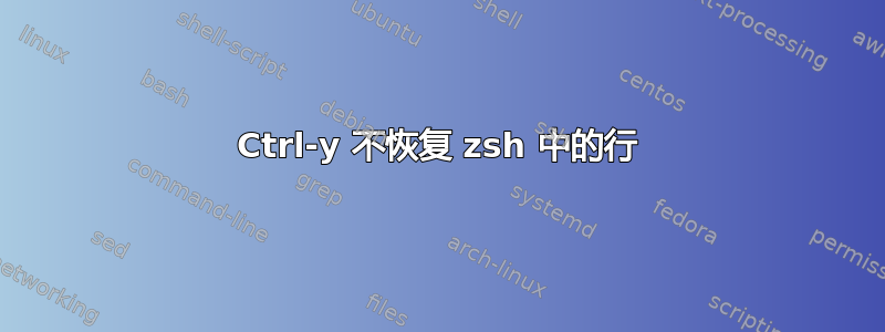 Ctrl-y 不恢复 zsh 中的行