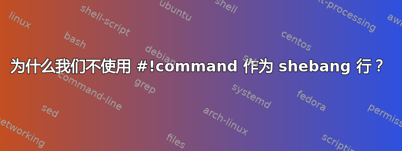 为什么我们不使用 #!command 作为 shebang 行？